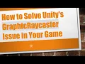 How to Solve Unity s GraphicRaycaster Issue in Your Game