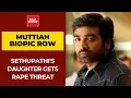 Vijay Sethupathi s Daughter Gets Rape Threat Even After Backing Out From Muttiah Muralitharan Biopic