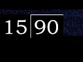 Divide 90 by 15 division of 2 numbers with procedure