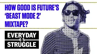 how good is future s beast mode 2 mixtape everyday struggle