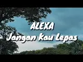 Download Lagu Alexa - Jangan Kau Lepas (Lirik)