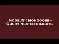 NodeJS Mongoose - Query nested objects
