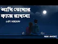 Lagu Ami Tomar Kache Rakhbo - Lofi Version
