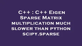 C C Eigen Sparse Matrix multiplication much slower than python scipy sparse