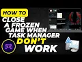 How to Close a Frozen Game When Alt F4 and Task Manager Don t Work 2025 Guide