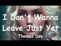 Thomas Day – I Don't Wanna Leave Just Yet (Lyrics) 💗♫