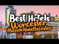 Best Hotels In Worcester Massachusetts - For Families Couples Work Trips Luxury Budget