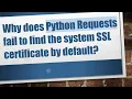 Why does Python Requests fail to find the system SSL certificate by default