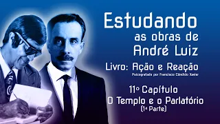 Estudando as obras de André Luiz — Ação e Reação — 11º Cap — O Templo e o Parlatório (1ª parte)
