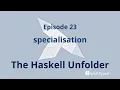 The Haskell Unfolder Episode 23 specialisation
