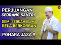 KEMULYAAN SANTRI \u0026 PENGORBANAN KETIKA MENCARI ILMU | ABUYA UCI CILONGOK