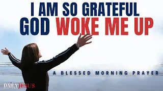 God Woke Me Up And I Am So Grateful (Pray This Morning Prayer Daily -Give God Thanks And Be Blessed)