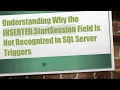 Understanding Why the INSERTED StartSession Field Is Not Recognized in SQL Server Triggers