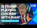 Is Trump playing chicken with Iran BBC Radio 4 World At One