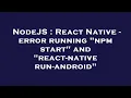 NodeJS React Native - error running npm start and react-native run-android