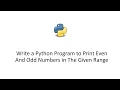Write a Python Program to Print Even And Odd Numbers in The Given Range