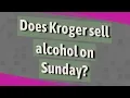 Does Kroger sell alcohol on Sunday