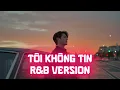 Lagu Tôi Không Tin (R\u0026B Version) - NDMT