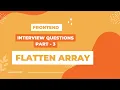 Flatten Array Frontend Interview Questions Part - 3