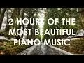 2 Hours of the Most Beautiful Piano Music (Perfect for Reading, Relaxing, Sleeping) | HD
