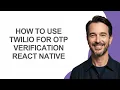 How to Use Twilio for Otp Verification React Native - KevinHowTo