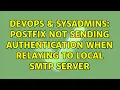 DevOps SysAdmins Postfix not sending authentication when relaying to local smtp server