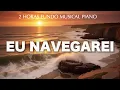 Download Lagu Fundo musical para Oração | Eu navegarei  | 2 horas Instrumental Piano | Devocional |