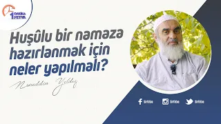 Huşûlu bir namaza hazırlanmak için neler yapılmalı?