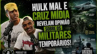 HULK MAL E CRUZ MÍDIA REVELAM OPINIÃO SOBRE OS MILITARES TEMPORÁRIOS!