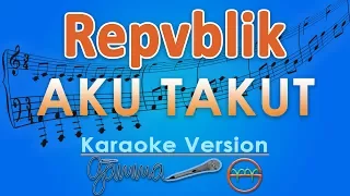 repvblik aku takut karaoke gmusic