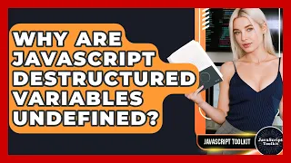 Why Are JavaScript Destructured Variables Undefined - JavaScript Toolkit