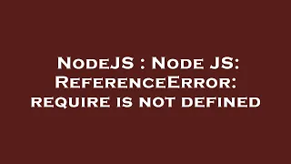 NodeJS Node JS ReferenceError require is not defined