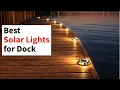 4 Best Solar Powered Lights for Dock
