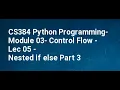 CS384 Python Programming Module 03 Control Flow Lec 05 Nested if else Part 3