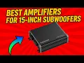 Top 5 Amplifiers for 15 Inch Car Subwoofers