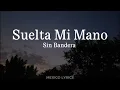 Sin Bandera - Suelta Mi Mano (Letra)