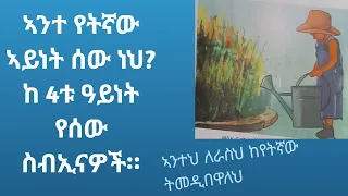 የትኛው ዓይነት ሰው ነህ ከ 4ቱ ዓይነት የሰው ስብኢና የትኛው ዓይነት የሰው ኣስተሳሰብ ያለህ ነህ 