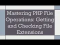 Mastering PHP File Operations Getting and Checking File Extensions