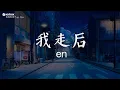 Download Lagu En - 我走後【動態歌詞】「我走了你別在難過 心裡有話都不想再說」用情 / 阿拉斯加海湾