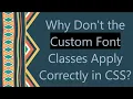 Why Don t the Custom Font Classes Apply Correctly in CSS