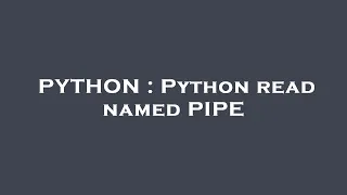PYTHON Python read named PIPE