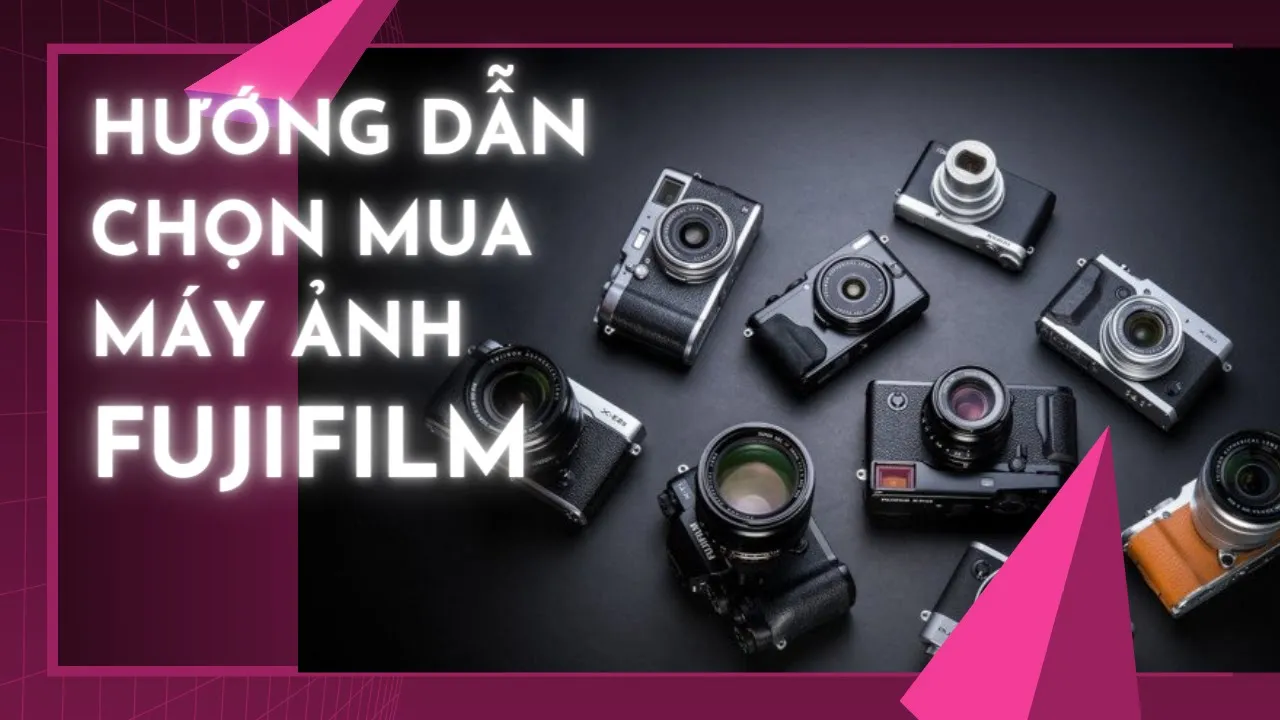Outline Video Hướng dẫn chọn máy ảnh Fujifilm - theo đúng nhu cầu của bạn