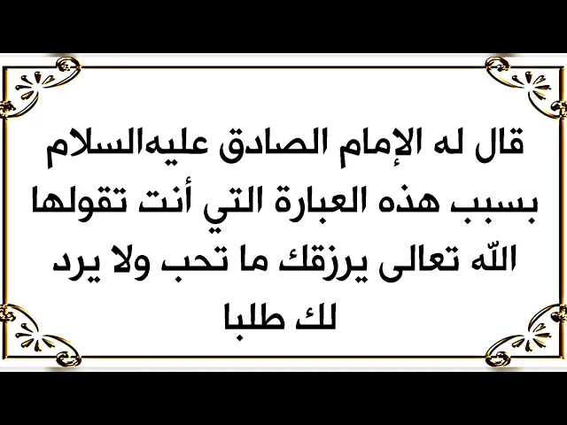 ⁣قاله له الإمام الصادق عليه‌السلام بسبب قولك هذه العبارة الله تعالى يرزقك دائما ما تحب ويستجيب دعائك