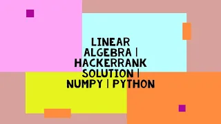 LINEAR ALGEBRA HACKERRANK SOLUTION NUMPY PYTHON