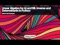 Linear Algebra for AI and ML Computing Inverse Matrices and Determinants in Python