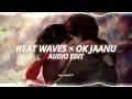 Heat Waves × Ok Jaanu - (edit audio)