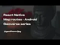 React Native Geolocation map routes - Android Implementation Geoverse series