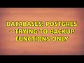 Databases Postgres - Trying to backup Functions only 3 Solutions