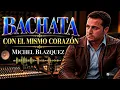 Michel Blazquez  - Con el mismo corazón - ❤️ BACHATA ❤️  [Official Video]
