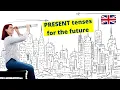PRESENT TENSES FOR THE FUTURE